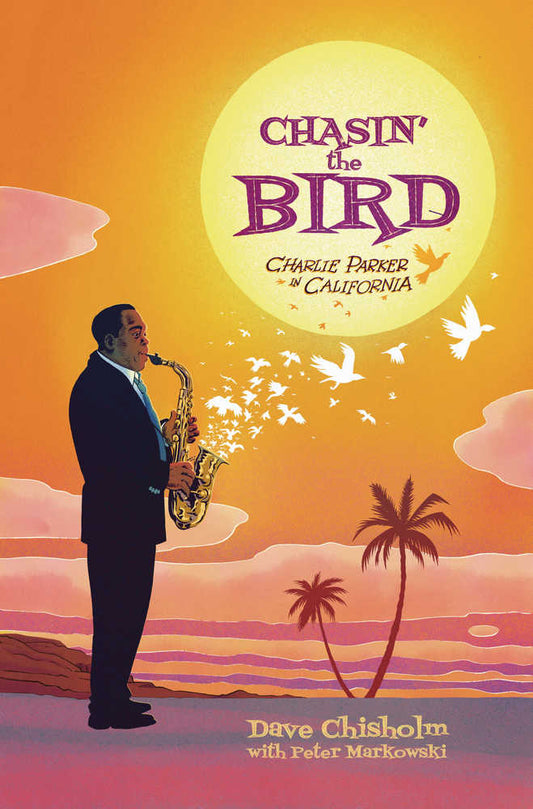 Chasing The Bird Charlie Parker In California Hardcover Graphic Novel